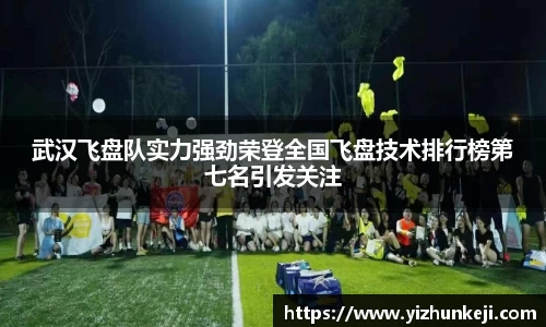 武汉飞盘队实力强劲荣登全国飞盘技术排行榜第七名引发关注