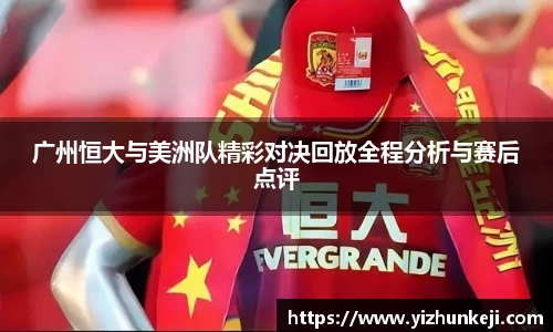 广州恒大与美洲队精彩对决回放全程分析与赛后点评